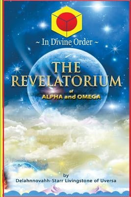 The Revelatorium of Alpha and Omega by Livingstone, Delahnnovahh-Starr