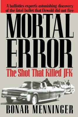 Mortal Error: The Shot That Killed JFK by Menninger, Bonar