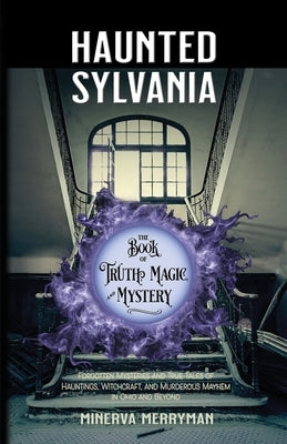 Haunted Sylvania The Book of Truth, Magic, and Mystery by Merryman, Minerva