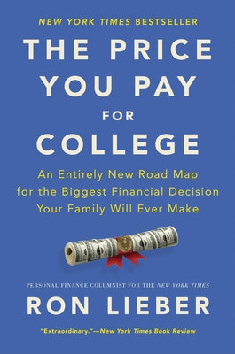 The Price You Pay for College: An Entirely New Road Map for the Biggest Financial Decision Your Family Will Ever Make by Lieber, Ron