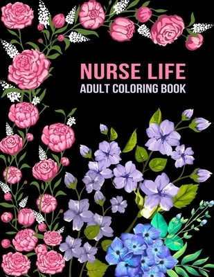 Nurse Life Adult Coloring Book: Funny Gift For Nurses For women and Men- Fun Gag Gifts for Registered Nurses, Nurse Practitioners and Nursing Students by Coloring Spirit, Nursing Life