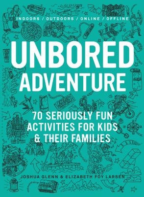 Unbored Adventure: 70 Seriously Fun Activities for Kids and Their Families by Glenn, Joshua