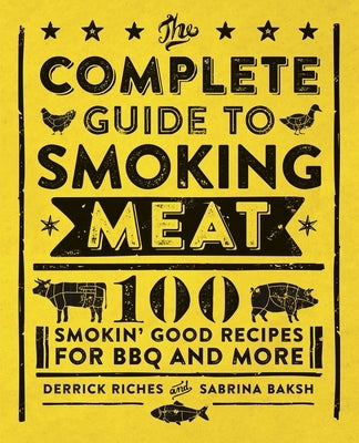The Complete Guide to Smoking Meat: 100 Smokin' Good Recipes for BBQ and More by Riches, Derrick