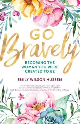 Go Bravely: Becoming the Woman You Were Created to Be by Hussem, Emily Wilson