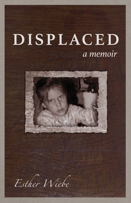 Displaced: A memoir by Wiebe, Esther