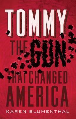 Tommy: The Gun That Changed America by Blumenthal, Karen