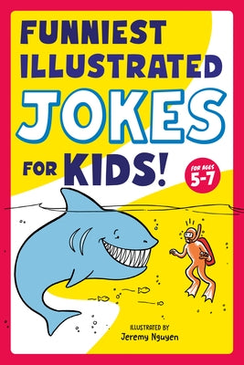 Funniest Illustrated Jokes for Kids!: For Ages 5-7 by Nguyen, Jeremy