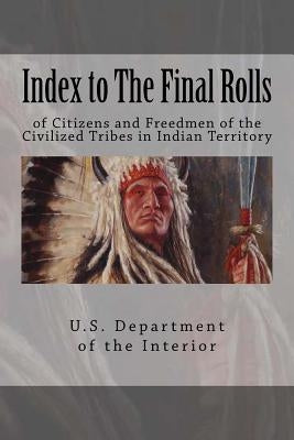 Index to The Final Rolls: of Citizens and Freedmen of the Civilized Tribes in Indian Territory by Dawes, Henry Laurens