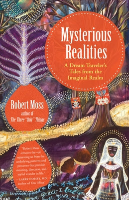 Mysterious Realities: A Dream Traveler's Tales from the Imaginal Realm by Moss, Robert