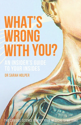What's Wrong with You?: An Insider's Guide to Your Insides by Holper, Sarah