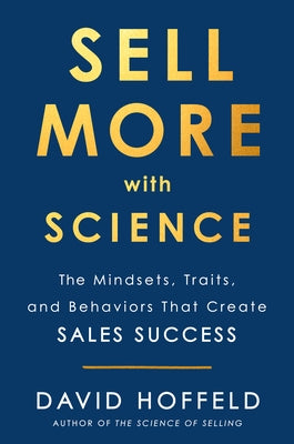 Sell More with Science: The Mindsets, Traits, and Behaviors That Create Sales Success by Hoffeld, David