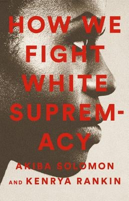 How We Fight White Supremacy: A Field Guide to Black Resistance by Solomon, Akiba
