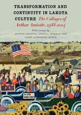 Transformation and Continuity in Lakota Culture: The Collages of Arthur Amiotte by Amiotte, Arthur