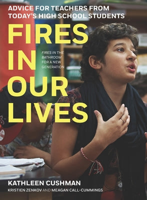 Fires in Our Lives: Advice for Teachers from Today's High School Students by Cushman, Kathleen