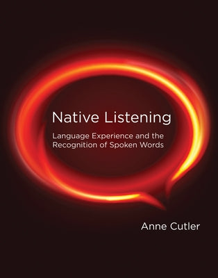 Native Listening: Language Experience and the Recognition of Spoken Words by Cutler, Anne