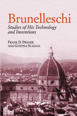 Brunelleschi: Studies of His Technology and Inventions by Prager, Frank D.