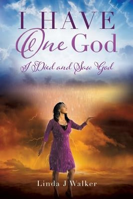 I Have One God: I Died and Saw God by Walker, Linda J.