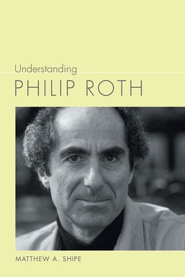 Understanding Philip Roth by Shipe, Matthew A.