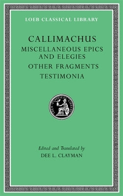 Miscellaneous Epics and Elegies. Other Fragments. Testimonia by Callimachus