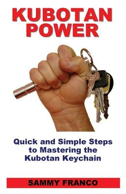 Kubotan Power: Quick and Simple Steps to Mastering the Kubotan Keychain by Franco, Sammy