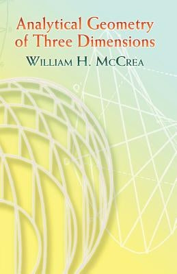 Analytical Geometry of Three Dimensions by McCrea, William H.