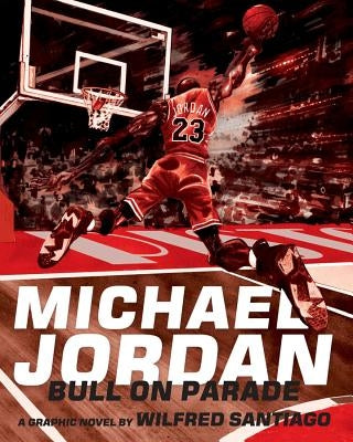 Michael Jordan: Bull on Parade by Santiago, Wilfred