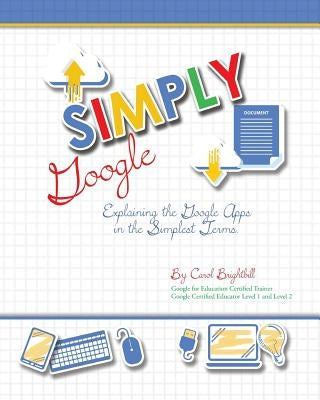 Simply Google: Explaining the Google Apps in the Simplest Terms by Brightbill, Carol a.