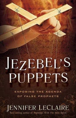 Jezebel's Puppets: Exposing the Agenda of False Prophets by LeClaire, Jennifer