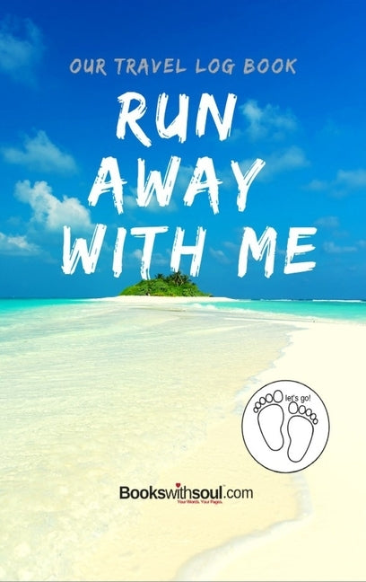 Our Travel Log Book: Run Away With Me: Notebook Bucket list for Couples, Engagement, Wedding, Honeymoon & Keepsake Memory Pages for 50 adve by Soul, Books with