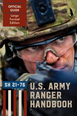 Ranger Handbook (Large Format Edition): The Official U.S. Army Ranger Handbook Sh21-76, Revised February 2011 by Ranger Training Brigade