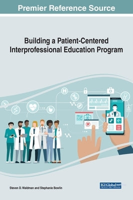 Building a Patient-Centered Interprofessional Education Program by Waldman, Steven D.