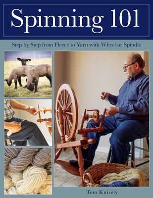 Spinning 101: Step by Step from Fleece to Yarn with Wheel or Spindle by Knisely, Tom