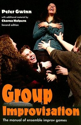 Group Improvisation: The Manual of Ensemble Improv Games by Gwinn, Peter