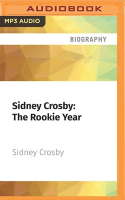 Sidney Crosby: The Rookie Year by Crosby, Sidney