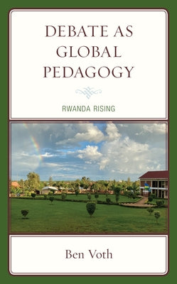 Debate as Global Pedagogy: Rwanda Rising by Voth, Ben