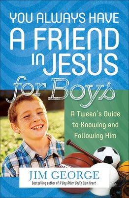 You Always Have a Friend in Jesus for Boys: A Tween's Guide to Knowing and Following Him by George, Jim