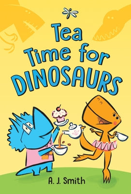 Tea Time for Dinosaurs by Smith, A. J.