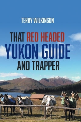 That Red Headed Yukon Guide and Trapper by Wilkinson, Terry