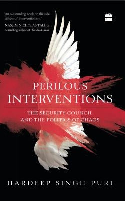 Perilous Interventions: The Security Council and the Politics of Chaos by Singh Puri, Hardeep