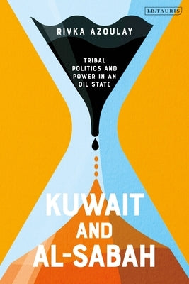 Kuwait and Al-Sabah: Tribal Politics and Power in an Oil State by Azoulay, Rivka