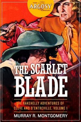 The Scarlet Blade: The Rakehelly Adventures of Cleve and d'Entreville, Volume 1 by Montgomery, Murray R.