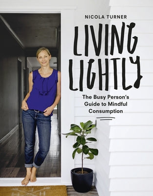 Living Lightly: The Busy Person's Guide to Mindful Consumption by Turner, Nicola