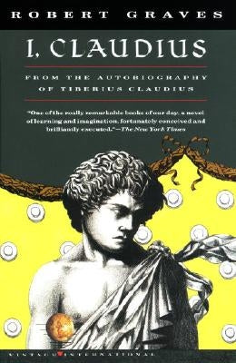 I, Claudius: From the Autobiography of Tiberius Claudius, Born 10 B.C., Murdered and Deified A.D. 54 by Graves, Robert