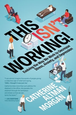 This Isn't Working: Evolving the Way We Work to Decrease Stress, Anxiety, and Depression by Morgan, Catherine Altman