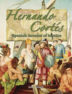 Hernando Cortés: Spanish Invader of Mexico by Zronik, John Paul