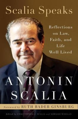 Scalia Speaks: Reflections on Law, Faith, and Life Well Lived by Scalia, Antonin