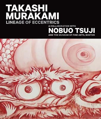 Takashi Murakami: Lineage of Eccentrics: A Collaboration with Nobuo Tsuji and the Museum of Fine Arts, Boston by Murakami, Takashi