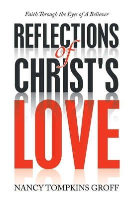 Reflections of Christ's Love: Faith Through the Eyes of a Believer by Groff, Nancy Tompkins