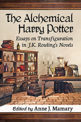 The Alchemical Harry Potter: Essays on Transfiguration in J.K. Rowling's Novels by Mamary, Anne J.