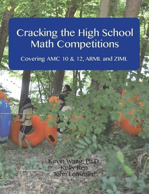 Cracking the High School Math Competitions: Covering AMC 10 & 12, Arml and Ziml by Ren, Kelly